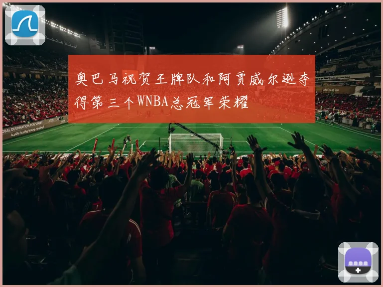 奥巴马祝贺王牌队和阿贾威尔逊夺得第三个WNBA总冠军荣耀