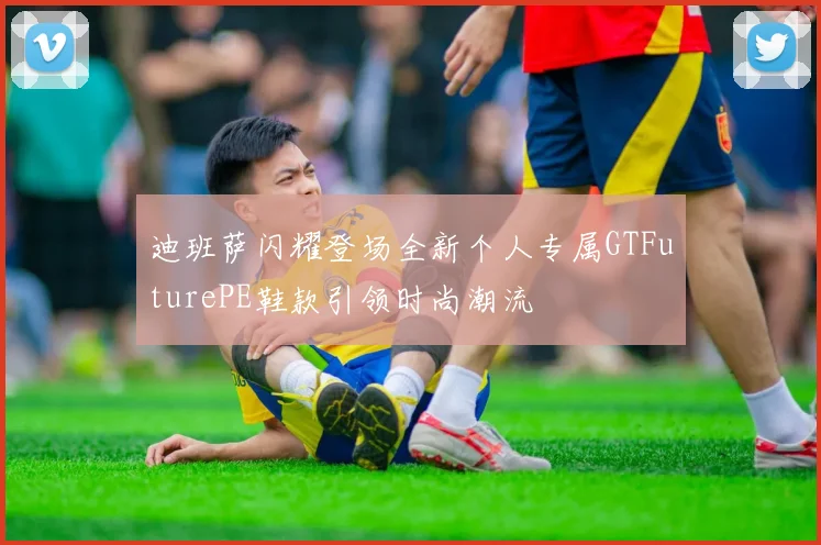 迪班萨闪耀登场全新个人专属GTFuturePE鞋款引领时尚潮流